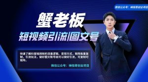 蟹老板的短视频引流|图文号 矩阵玩法超级简单 价值1888元-禅指哥赚钱项目资源库
