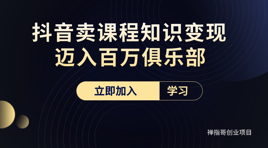 教你抖音卖课程 知识变现  迈入百万俱乐部(价值699元)