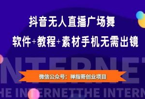抖音无人直播广场舞软件+教程+素材:没赶上云蹦迪,一定要赶上云广场舞-禅指哥赚钱项目资源库