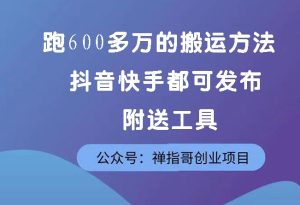 实测跑600多万的搬运方法,抖音快手都可发布,附送软件-禅指哥赚钱项目资源库