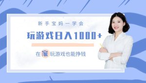 新手宝妈一学就会 玩游戏 轻松日收入1000+ 在家工作自由挣米-禅指哥赚钱项目资源库