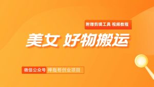 抖音 美女 好物搬运方法 内含剪辑工具和视频消重教程-禅指哥赚钱项目资源库