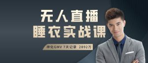 小李总无人直播 悬崖卖蜂蜜 睡衣实战无人直播实操课 7天封神战绩2892W-禅指哥赚钱项目资源库