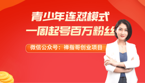 抖音起号最快的方法 青少年弹窗连怼涨粉模式 一周成就百万粉丝账号-禅指哥赚钱项目资源库