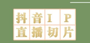 抖音明星IP直播切片玩法 内含明星授权渠道+投流教程+新人快速出单-禅指哥赚钱项目资源库