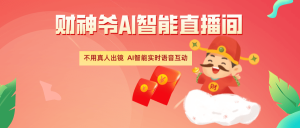 抖音快手财神爷AI智能直播间 无需真人出镜实时互动 不封号 礼物打赏赚到手软【完整版】-禅指哥赚钱项目资源库