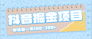 <strong>最近爆火3980的抖音掘金项目,号称单设备一天100~200+【全套详细玩法教程】</strong>-禅指哥赚钱项目资源库