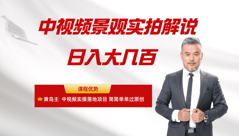 黄岛主中视频景物赛道实拍解说项目，零基础注册运营落地实操，日入大几百【视频课程】