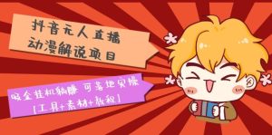抖音无人直播·动漫解说项目：吸金挂机躺赚 可落地实操【工具+素材+教程】-禅指哥赚钱项目资源库