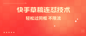 外面收费999搬运技术 最新快手草稿连怼搬运技术玩法 轻松过同框技术