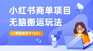 小红书商单项目无脑搬运玩法,一单收益至少150+-禅指哥赚钱项目资源库