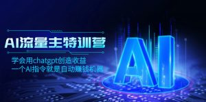 AI流量主训练营,学会用chatgpt创造收益,一个AI指令就是自动赚钱机器-禅指哥赚钱项目资源库